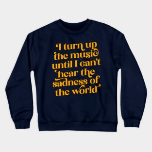 I Turn Up The Music Until I Can't Hear The Sadness Of The World Crewneck Sweatshirt